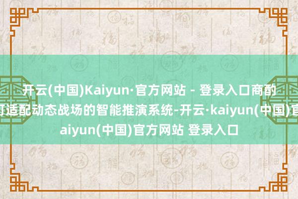 开云(中国)Kaiyun·官方网站 - 登录入口商酌团队得胜构建了可适配动态战场的智能推演系统-开云·kaiyun(中国)官方网站 登录入口
