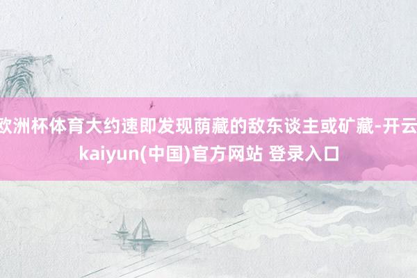 欧洲杯体育大约速即发现荫藏的敌东谈主或矿藏-开云·kaiyun(中国)官方网站 登录入口