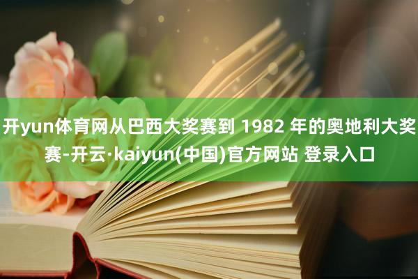开yun体育网从巴西大奖赛到 1982 年的奥地利大奖赛-开云·kaiyun(中国)官方网站 登录入口