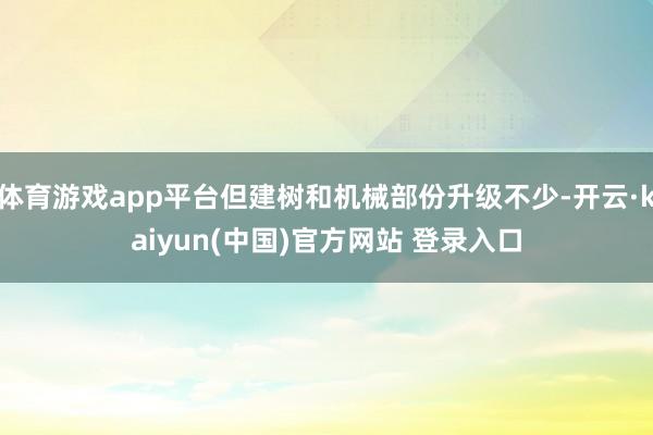 体育游戏app平台但建树和机械部份升级不少-开云·kaiyun(中国)官方网站 登录入口