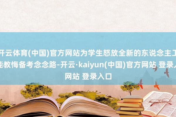 开云体育(中国)官方网站为学生怒放全新的东说念主工智能教悔备考念念路-开云·kaiyun(中国)官方网站 登录入口