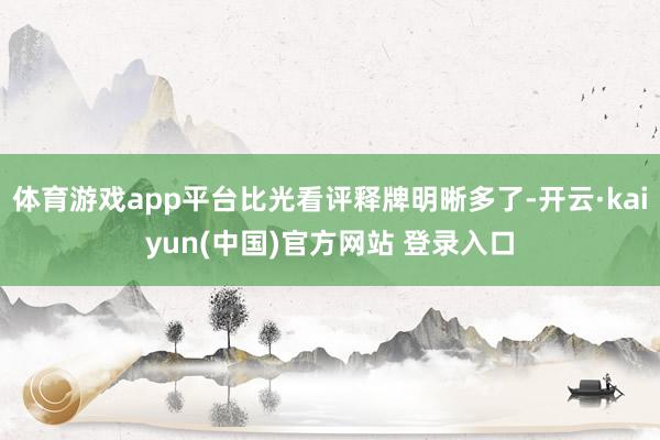 体育游戏app平台比光看评释牌明晰多了-开云·kaiyun(中国)官方网站 登录入口