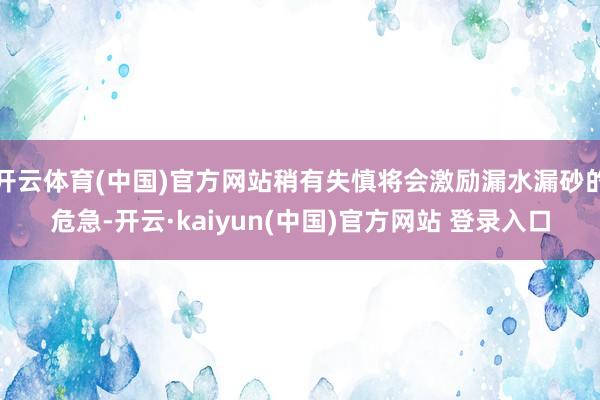开云体育(中国)官方网站稍有失慎将会激励漏水漏砂的危急-开云·kaiyun(中国)官方网站 登录入口