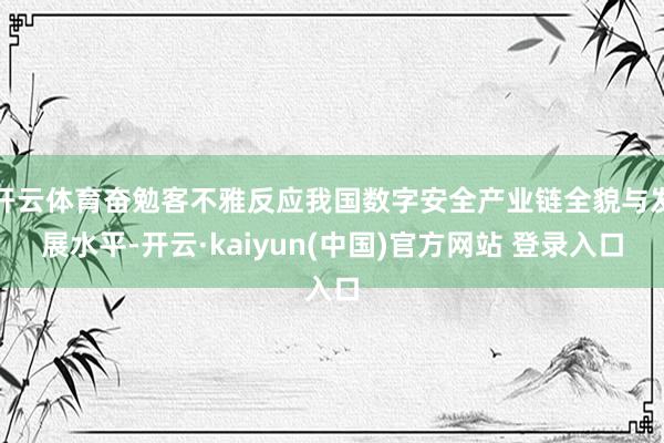 开云体育奋勉客不雅反应我国数字安全产业链全貌与发展水平-开云·kaiyun(中国)官方网站 登录入口