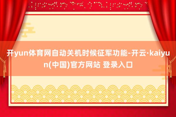开yun体育网自动关机时候征军功能-开云·kaiyun(中国)官方网站 登录入口